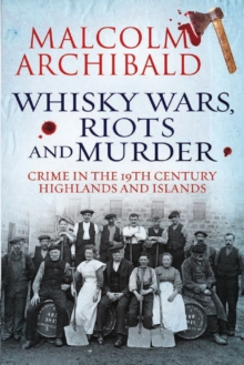 Whisky Wars, Riots and Murder - Crime in the 19th Century Highlands and Islands, Paperback Book Whisky Wars, Riots and Murder - Crime in the 19th Century Highlands and Islands, Paperback Book