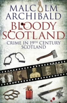 Bloody Scotland : Crime in 19th Century Scotland, Paperback Bloody Scotland : Crime in 19th Century Scotland, Paperback