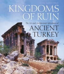 Kingdoms of Ruin : The Art and Architectural Splendours of Ancient Turkey, Hardback Book Kingdoms of Ruin : The Art and Architectural Splendours of Ancient Turkey, Hardback Book