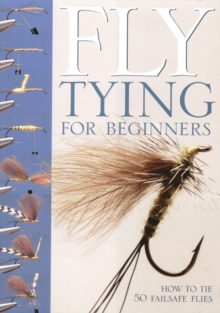 Fly-tying for Beginners : How to Tie 50 Failsafe Flies, Spiral bound Book Fly-tying for Beginners : How to Tie 50 Failsafe Flies, Spiral bound Book