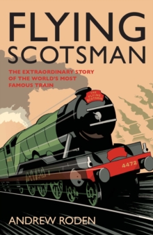 Flying Scotsman : The Extraordinary Story of the World's Most Famous Locomotive, paperback Book Flying Scotsman : The Extraordinary Story of the World's Most Famous Locomotive, paperback Book