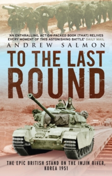 To The Last Round : The Epic British Stand on the Imjin River, Korea 1951, Paperback Book To The Last Round : The Epic British Stand on the Imjin River, Korea 1951, Paperback Book