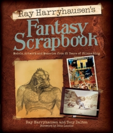 Ray Harryhausen's Fantasy Scrapbook : Models, Artwork and Memories from 65 Years of Filmmaking, Hardback Ray Harryhausen's Fantasy Scrapbook : Models, Artwork and Memories from 65 Years of Filmmaking, Hardback