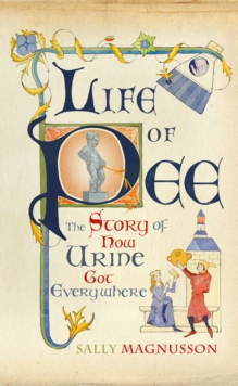 Life of Pee : The Story of How Urine Got Everywhere, Hardback Book Life of Pee : The Story of How Urine Got Everywhere, Hardback Book
