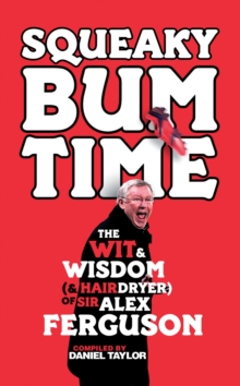Squeaky Bum Time : The Wit & Wisdom of Sir Alex Ferguson, Hardback Squeaky Bum Time : The Wit & Wisdom of Sir Alex Ferguson, Hardback