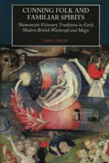 Cunning Folk and Familiar Spirits : Shamanistic Visionary Traditions in Early Modern British Witchcraft and Magic, Paperback Cunning Folk and Familiar Spirits : Shamanistic Visionary Traditions in Early Modern British Witchcraft and Magic, Paperback