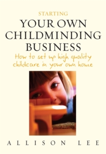 Starting Your Own Childminding Business : How to Set Up High Quality Childcare in Your Own Home, Paperback Book Starting Your Own Childminding Business : How to Set Up High Quality Childcare in Your Own Home, Paperback Book