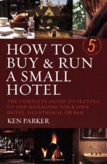 How to Buy and Run a Small Hotel : The Complete Guide to Setting Up and Managing Your Own Hotel, Guesthouse or B and B, Paperback How to Buy and Run a Small Hotel : The Complete Guide to Setting Up and Managing Your Own Hotel, Guesthouse or B and B, Paperback