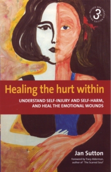 Healing the Hurt within : Understand Self-injury and Self-harm, and Heal the Emotional Wounds, Paperback Book Healing the Hurt within : Understand Self-injury and Self-harm, and Heal the Emotional Wounds, Paperback Book