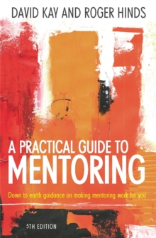 A Practical Guide to Mentoring : Down to Earth Guidance on Making Mentoring Work for You, Paperback A Practical Guide to Mentoring : Down to Earth Guidance on Making Mentoring Work for You, Paperback
