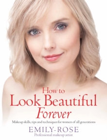How To Look Beautiful Forever : Make-up Skills, Tips and Techniques for Women of All Generations, Paperback How To Look Beautiful Forever : Make-up Skills, Tips and Techniques for Women of All Generations, Paperback