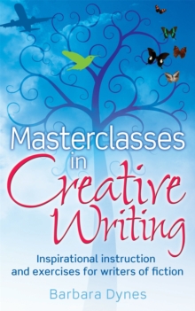 Masterclasses in Creative Writing : Inspirational Instruction and Exercises for Writers of Fiction, Paperback Masterclasses in Creative Writing : Inspirational Instruction and Exercises for Writers of Fiction, Paperback