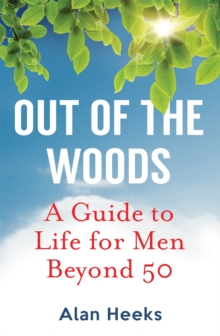 Out Of The Woods : A Guide to Life for Men Beyond 50, Paperback Out Of The Woods : A Guide to Life for Men Beyond 50, Paperback