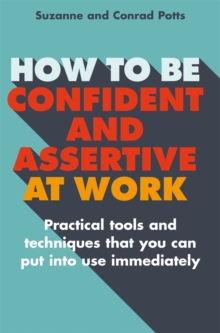 How to be Confident and Assertive at Work : Practical Tools and Techniques That You Can Put into Use Immediately, Paperback Book How to be Confident and Assertive at Work : Practical Tools and Techniques That You Can Put into Use Immediately, Paperback Book