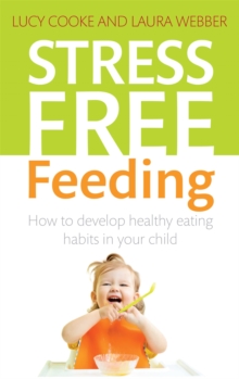 Stress-Free Feeding : How to Develop Healthy Eating Habits in Your Child, Paperback Stress-Free Feeding : How to Develop Healthy Eating Habits in Your Child, Paperback