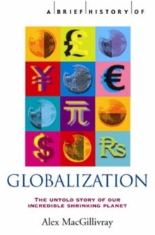 A Brief History of Globalization : the Untold Story of Our Incredible Shrinking Planet, Paperback A Brief History of Globalization : the Untold Story of Our Incredible Shrinking Planet, Paperback