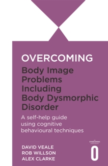 Overcoming Body Image Problems Including Body Dysmorphic Disorder : a Self-help Guide Using Cognitive Behavioural Techniques, Paperback Book Overcoming Body Image Problems Including Body Dysmorphic Disorder : a Self-help Guide Using Cognitive Behavioural Techniques, Paperback Book