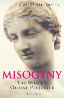 A Brief History of Misogyny : the World's Oldest Prejudice, Paperback Book A Brief History of Misogyny : the World's Oldest Prejudice, Paperback Book