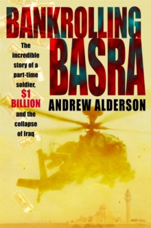 Bankrolling Basra : the Incredible Story of a Part-time Soldier, $1 Billion and the Collapse of Iraq, Paperback Bankrolling Basra : the Incredible Story of a Part-time Soldier, $1 Billion and the Collapse of Iraq, Paperback