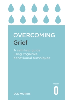 Overcoming Grief : A Self-Help Guide Using Cognitive Behavioral Techniques, Paperback Book Overcoming Grief : A Self-Help Guide Using Cognitive Behavioral Techniques, Paperback Book