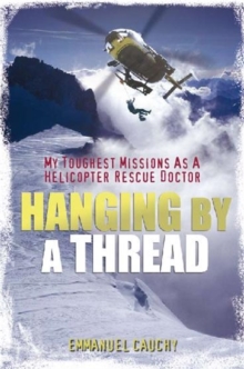 Hanging by a Thread : My Toughest Missions as a Helicopter Rescue Doctor, Paperback Hanging by a Thread : My Toughest Missions as a Helicopter Rescue Doctor, Paperback