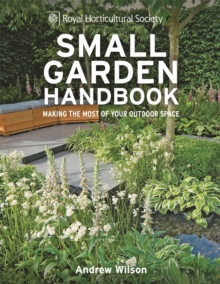 RHS Small Garden Handbook : Making the Most of Your Outdoor Space, Hardback Book RHS Small Garden Handbook : Making the Most of Your Outdoor Space, Hardback Book