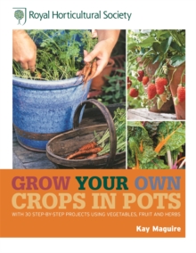 RHS Grow Your Own Crops in Pots : with 30 Step-by-Step Projects Using Vegetables, Fruit and Herbs, Hardback Book RHS Grow Your Own Crops in Pots : with 30 Step-by-Step Projects Using Vegetables, Fruit and Herbs, Hardback Book