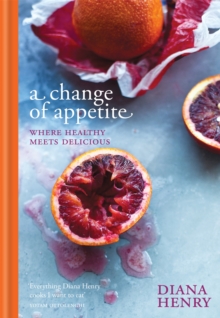 A Change of Appetite : Where Delicious Meets Healthy, Hardback A Change of Appetite : Where Delicious Meets Healthy, Hardback