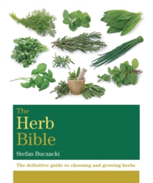 The Herb Bible : The Definitive Guide to Choosing and Growing Herbs, Paperback The Herb Bible : The Definitive Guide to Choosing and Growing Herbs, Paperback