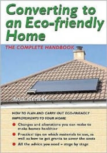 Converting to an Eco-friendly Home : The Complete Handbook, Paperback Book Converting to an Eco-friendly Home : The Complete Handbook, Paperback Book