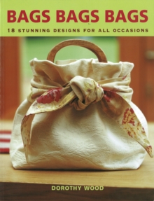 Bags Bags Bags : 18 Stunning Designs for All Occasions, Paperback Book Bags Bags Bags : 18 Stunning Designs for All Occasions, Paperback Book