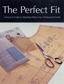 The Perfect Fit : A Practical Guide to Adjusting Sewing Patterms for a Professional Finish, Paperback Book The Perfect Fit : A Practical Guide to Adjusting Sewing Patterms for a Professional Finish, Paperback Book