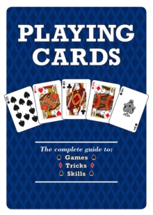 Playing Cards : The Complete Guide to Games, Tricks & Skills, Hardback Playing Cards : The Complete Guide to Games, Tricks & Skills, Hardback