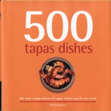 500 Tapas Dishes : The Only Compendium of Tapas Dishes You'll Ever Need, Hardback Book 500 Tapas Dishes : The Only Compendium of Tapas Dishes You'll Ever Need, Hardback Book