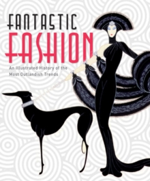 Fantastic Fashion : An Illustrated History of the Most Outlandish Trends, Paperback Book Fantastic Fashion : An Illustrated History of the Most Outlandish Trends, Paperback Book