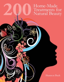 200 Home-Made Treatments for Natural Beauty, Paperback 200 Home-Made Treatments for Natural Beauty, Paperback