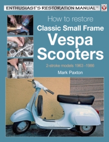 How to Restore Classic Small Frame Vespa Scooters : 2-stroke Models 1963 -1986, Paperback How to Restore Classic Small Frame Vespa Scooters : 2-stroke Models 1963 -1986, Paperback