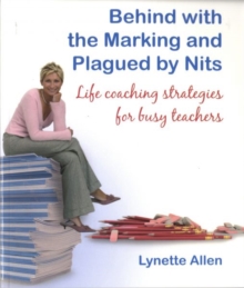Behind with the Marking and Plagued by Nits : Life Coaching Strategies for Busy Teachers, Paperback Behind with the Marking and Plagued by Nits : Life Coaching Strategies for Busy Teachers, Paperback