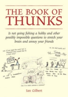 The Book of Thunks : Is Not Going Fishing a Hobby and Other Possibly Impossible Questions to Stretch Your Brain and Annoy Your Friends, Hardback The Book of Thunks : Is Not Going Fishing a Hobby and Other Possibly Impossible Questions to Stretch Your Brain and Annoy Your Friends, Hardback