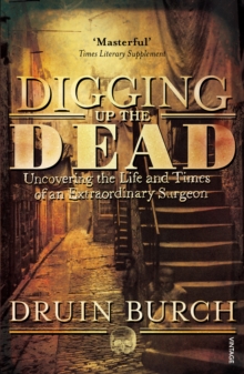 Digging Up the Dead : Uncovering the Life and Times of an Extraordinary Surgeon, Paperback Book Digging Up the Dead : Uncovering the Life and Times of an Extraordinary Surgeon, Paperback Book