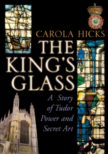 The King's Glass : A Story of Tudor Power and Secret Art, Paperback Book The King's Glass : A Story of Tudor Power and Secret Art, Paperback Book
