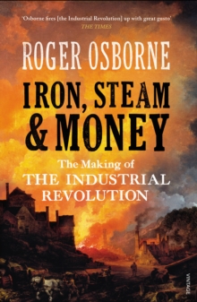 Iron, Steam & Money : The Making of the Industrial Revolution, Paperback Book Iron, Steam & Money : The Making of the Industrial Revolution, Paperback Book