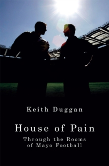 House of Pain : Through the Rooms of Mayo Football, Paperback House of Pain : Through the Rooms of Mayo Football, Paperback