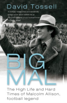 Big Mal : The High Life and Hard Times of Malcolm Allison, Football Legend, Paperback Big Mal : The High Life and Hard Times of Malcolm Allison, Football Legend, Paperback