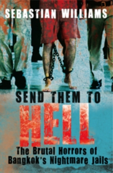 Send Them to Hell : The Brutal Horrors of Bangkok's Nightmare Jails, Paperback Send Them to Hell : The Brutal Horrors of Bangkok's Nightmare Jails, Paperback