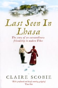 Last Seen in Lhasa : The story of an extraordinary friendship in modern Tibet, Paperback Book Last Seen in Lhasa : The story of an extraordinary friendship in modern Tibet, Paperback Book