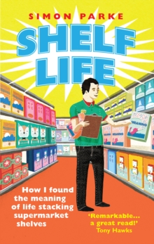 Shelf Life : How I Found The Meaning of Life Stacking Supermarket Shelves, Paperback Book Shelf Life : How I Found The Meaning of Life Stacking Supermarket Shelves, Paperback Book