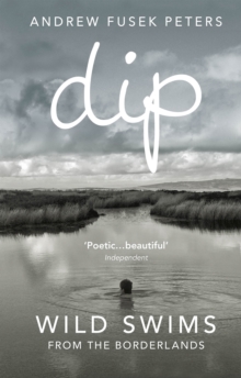 Dip : Wild Swims from the Borderlands, Paperback Book Dip : Wild Swims from the Borderlands, Paperback Book