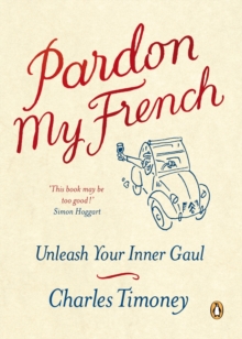 Pardon My French : Unleash Your Inner Gaul, Paperback Book Pardon My French : Unleash Your Inner Gaul, Paperback Book