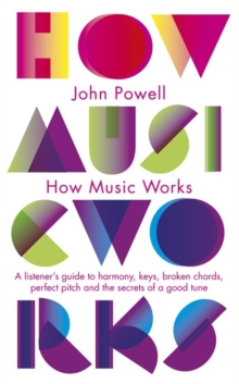 How Music Works : A Listener's Guide to Harmony, Keys, Broken Chords, Perfect Pitch and the Secrets of a Good Tune, Paperback Book How Music Works : A Listener's Guide to Harmony, Keys, Broken Chords, Perfect Pitch and the Secrets of a Good Tune, Paperback Book